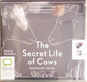 The Secret Life of Cows written by Rosamund Young performed by Rosamund Young on Audio CD (Unabridged)